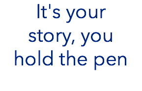 It's your story, you hold the pen