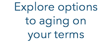 Explore options to aging on your terms